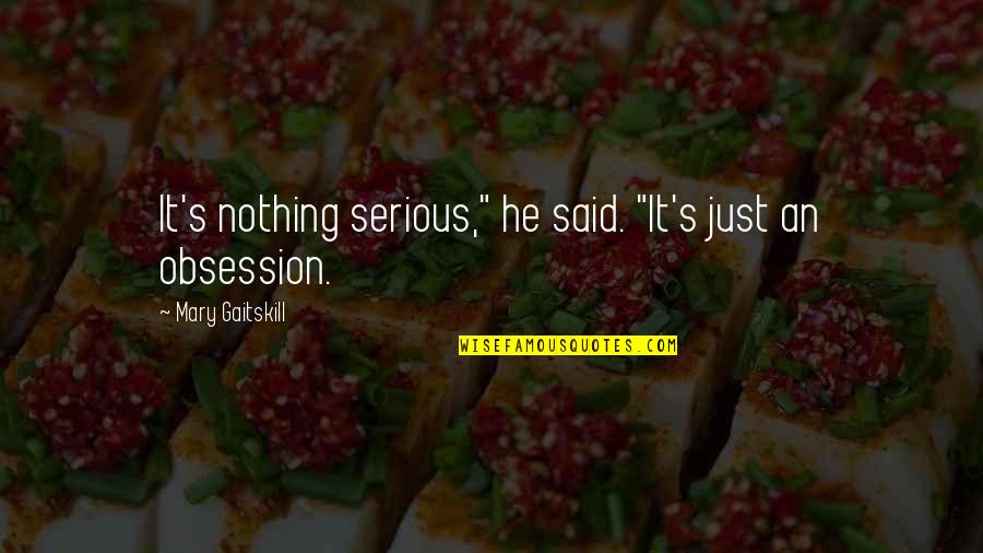 Zageno Quotes By Mary Gaitskill: It's nothing serious," he said. "It's just an Zageno Quotes By Mary Gaitskill: It's nothing serious," he said. "It's just an
