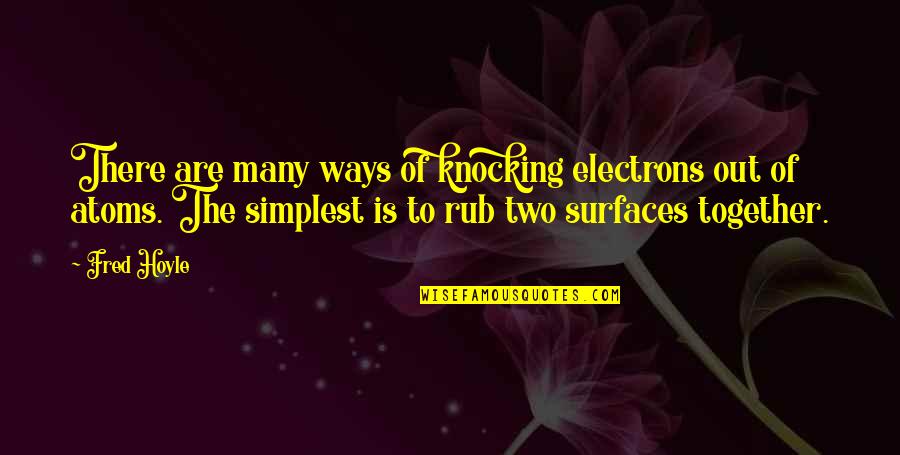 Zaghaften Quotes By Fred Hoyle: There are many ways of knocking electrons out Zaghaften Quotes By Fred Hoyle: There are many ways of knocking electrons out