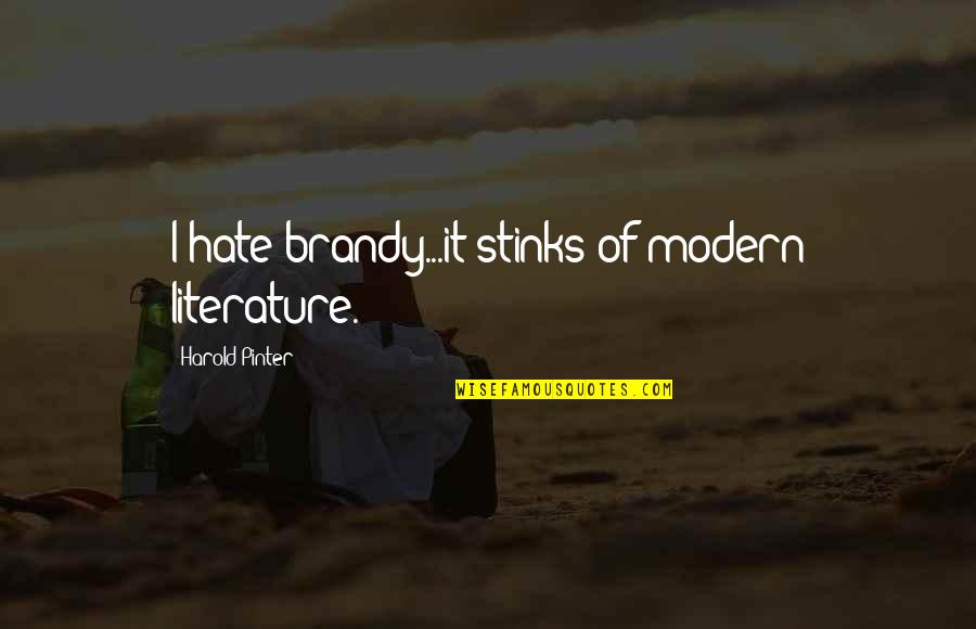 Zaghaften Quotes By Harold Pinter: I hate brandy...it stinks of modern literature. Zaghaften Quotes By Harold Pinter: I hate brandy...it stinks of modern literature.