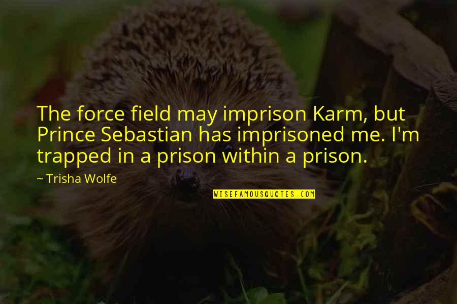Zagina Nova Quotes By Trisha Wolfe: The force field may imprison Karm, but Prince