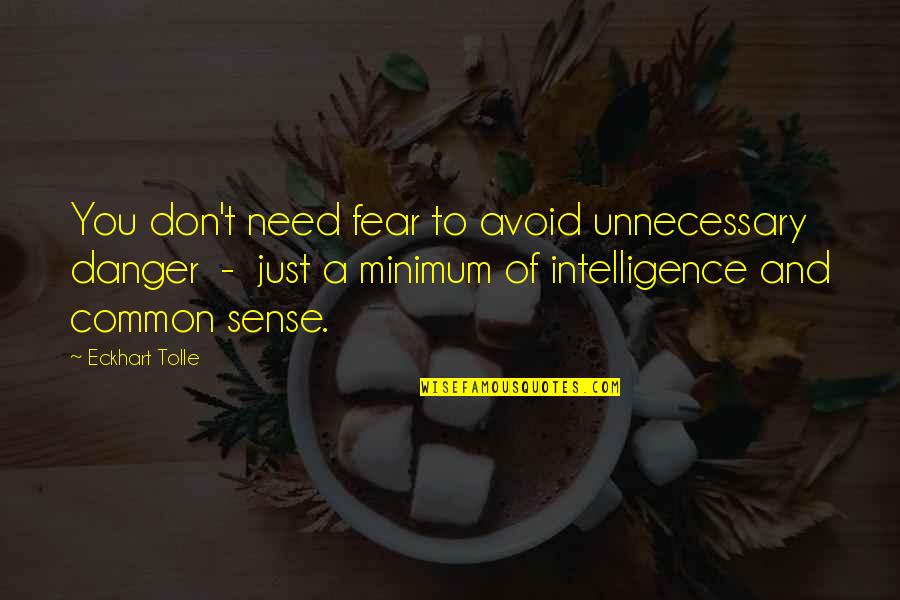 Zaginal Pies Quotes By Eckhart Tolle: You don't need fear to avoid unnecessary danger Zaginal Pies Quotes By Eckhart Tolle: You don't need fear to avoid unnecessary danger
