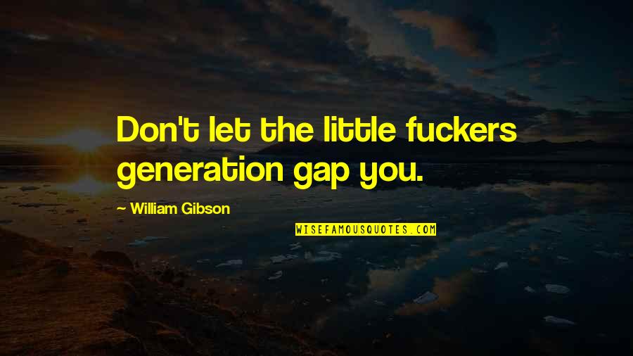 Zagirova Quotes By William Gibson: Don't let the little fuckers generation gap you.