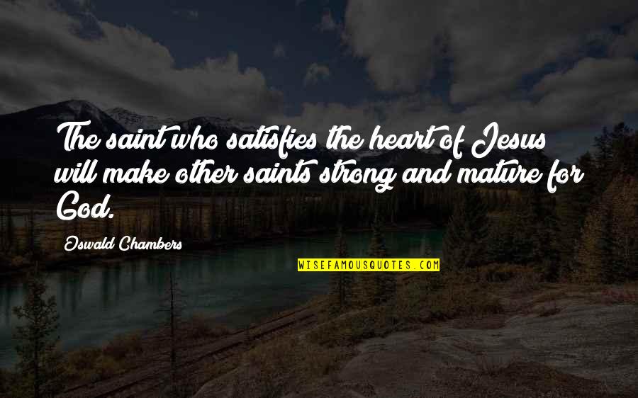 Zagnoni Quotes By Oswald Chambers: The saint who satisfies the heart of Jesus