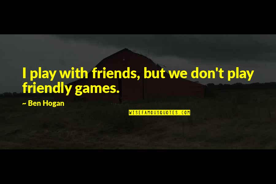 Zagnut Recipe Quotes By Ben Hogan: I play with friends, but we don't play
