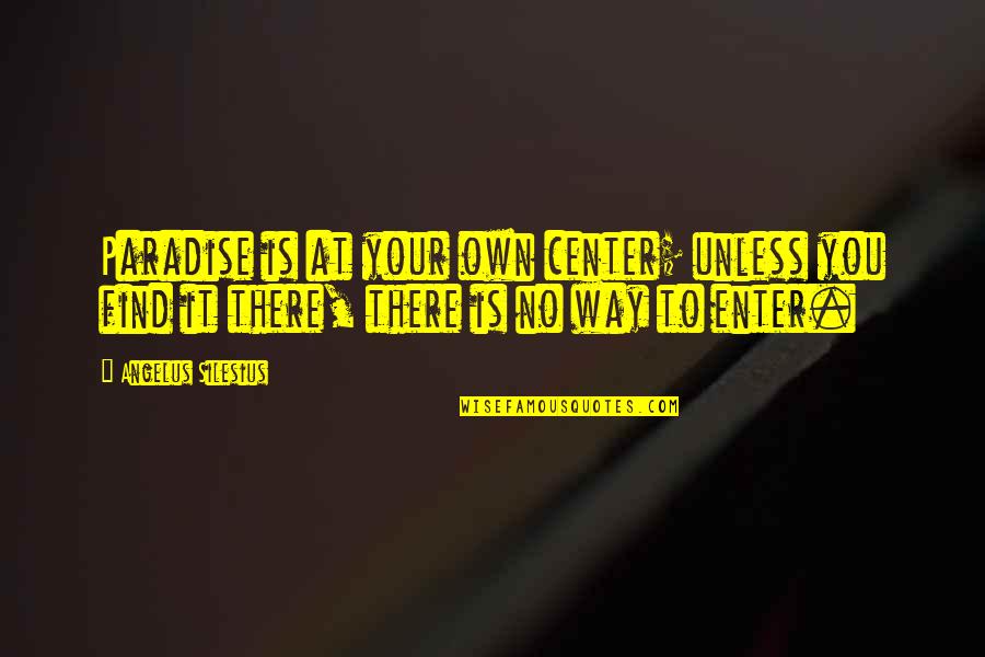 Zagorac Predrag Quotes By Angelus Silesius: Paradise is at your own center; unless you Zagorac Predrag Quotes By Angelus Silesius: Paradise is at your own center; unless you
