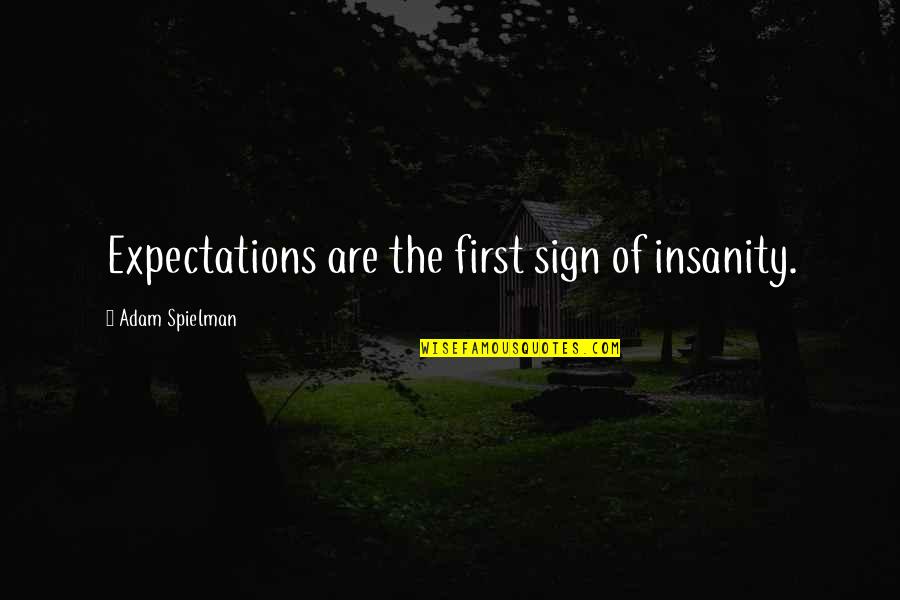 Zagorac Vino Quotes By Adam Spielman: Expectations are the first sign of insanity. Zagorac Vino Quotes By Adam Spielman: Expectations are the first sign of insanity.