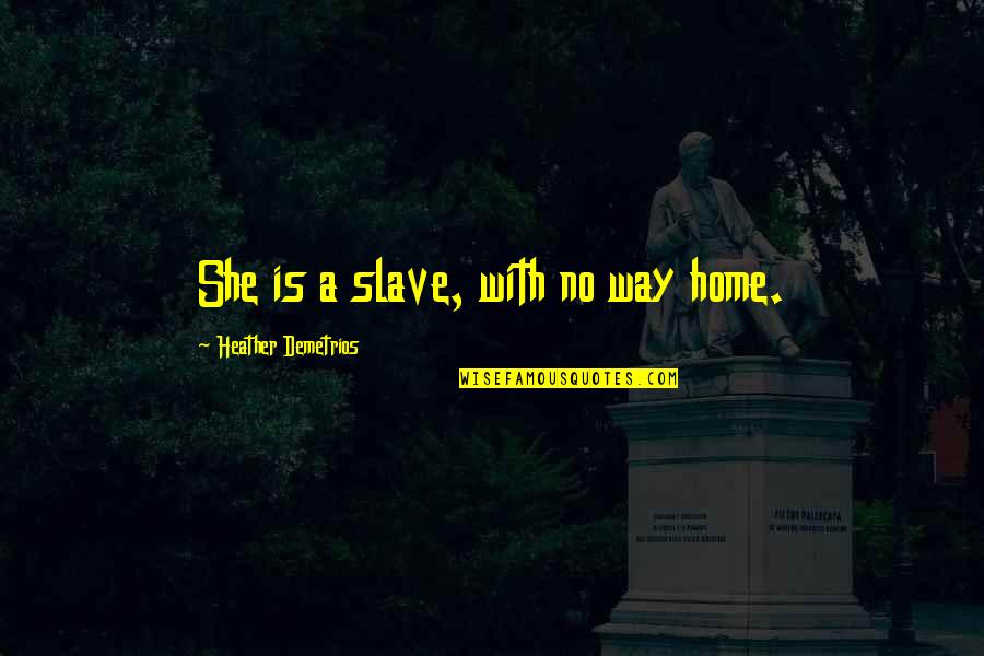Zagoraiou Laskaro Quotes By Heather Demetrios: She is a slave, with no way home. Zagoraiou Laskaro Quotes By Heather Demetrios: She is a slave, with no way home.