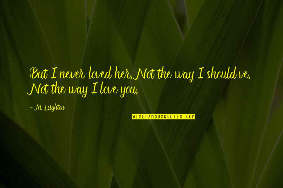 Zagori Quotes By M. Leighton: But I never loved her. Not the way