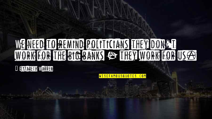 Zagorje Bajka Quotes By Elizabeth Warren: We need to remind politicians they don't work Zagorje Bajka Quotes By Elizabeth Warren: We need to remind politicians they don't work