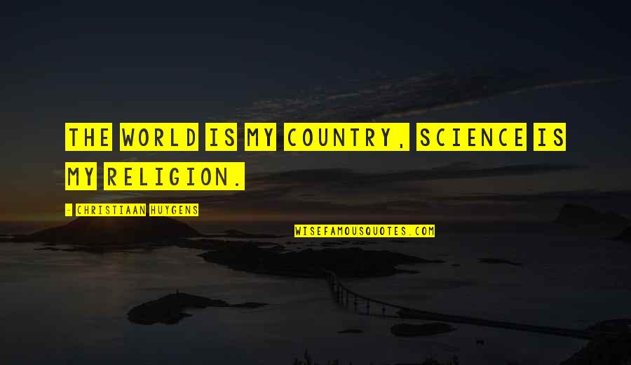 Zagorka Golubovic Quotes By Christiaan Huygens: The world is my country, science is my Zagorka Golubovic Quotes By Christiaan Huygens: The world is my country, science is my