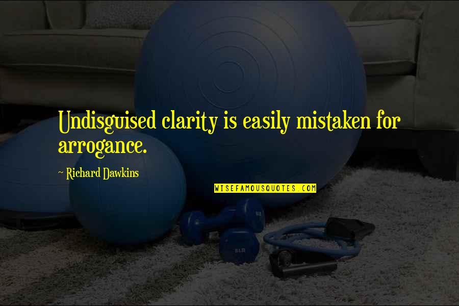 Zagorova Quotes By Richard Dawkins: Undisguised clarity is easily mistaken for arrogance. Zagorova Quotes By Richard Dawkins: Undisguised clarity is easily mistaken for arrogance.