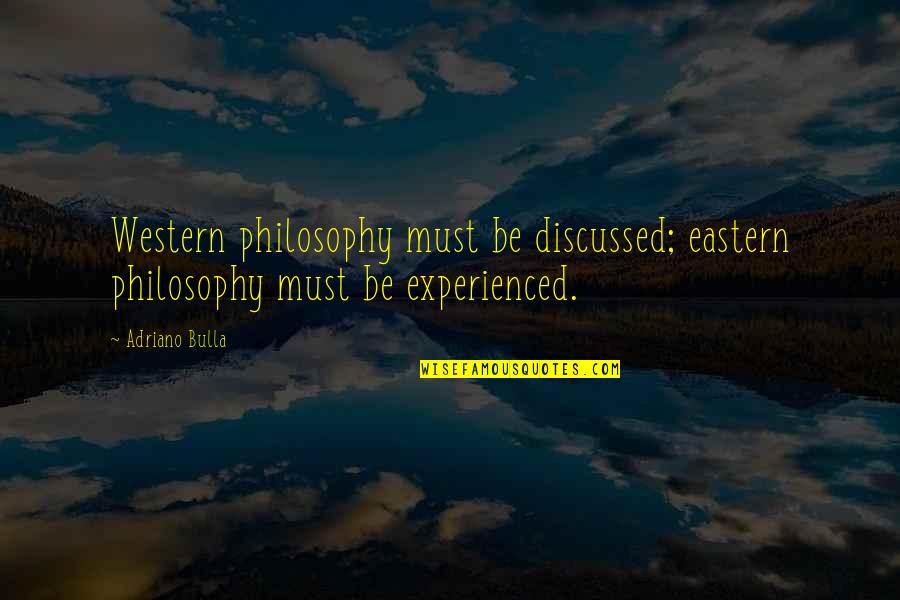 Zagorsky Art Quotes By Adriano Bulla: Western philosophy must be discussed; eastern philosophy must