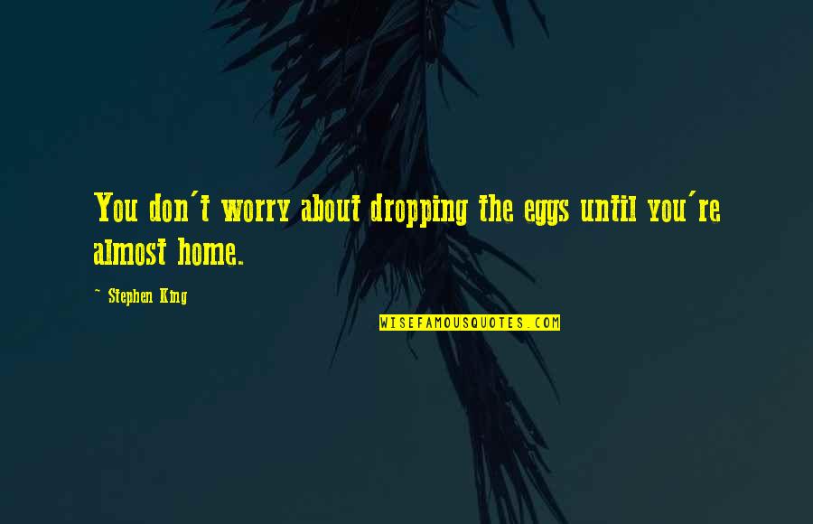 Zagraj Quotes By Stephen King: You don't worry about dropping the eggs until