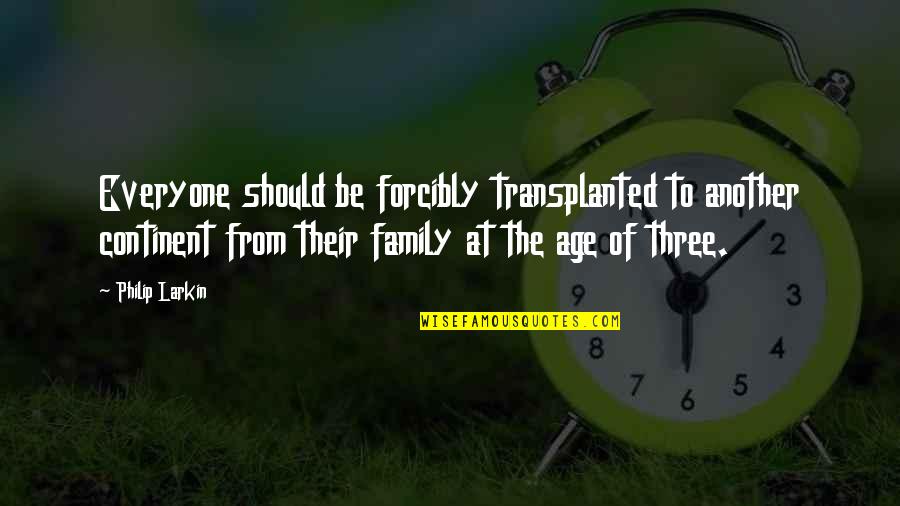 Zagrljaj Citati Quotes By Philip Larkin: Everyone should be forcibly transplanted to another continent