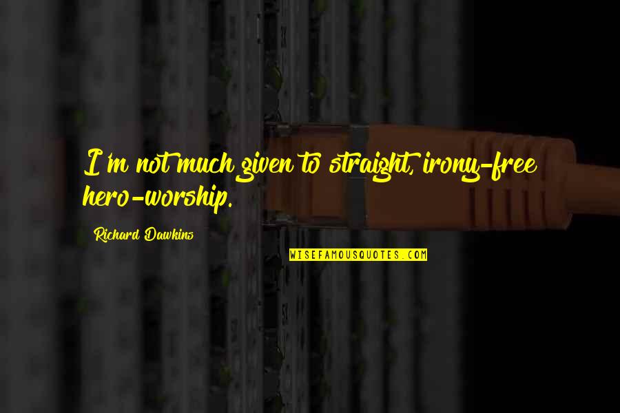 Zagrljaj Citati Quotes By Richard Dawkins: I'm not much given to straight, irony-free hero-worship.