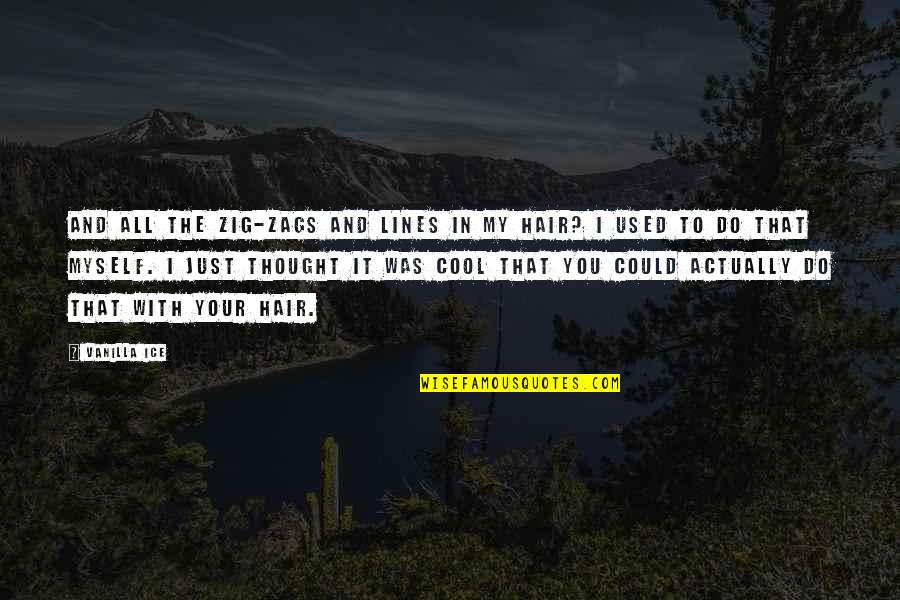 Zags Quotes By Vanilla Ice: And all the zig-zags and lines in my