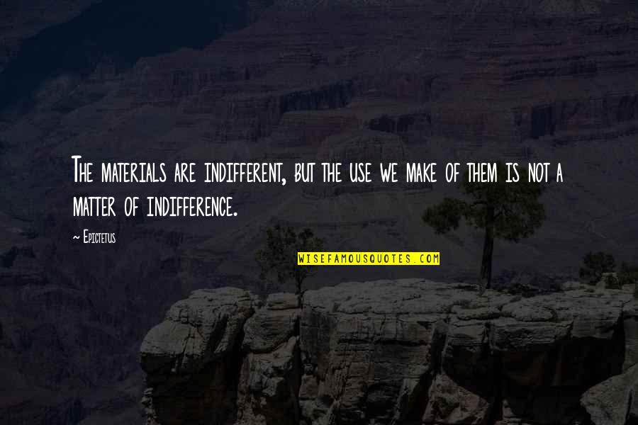 Zagubiony Quotes By Epictetus: The materials are indifferent, but the use we Zagubiony Quotes By Epictetus: The materials are indifferent, but the use we