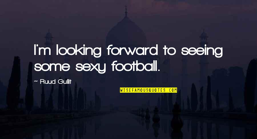 Zague Muestra Quotes By Ruud Gullit: I'm looking forward to seeing some sexy football. Zague Muestra Quotes By Ruud Gullit: I'm looking forward to seeing some sexy football.