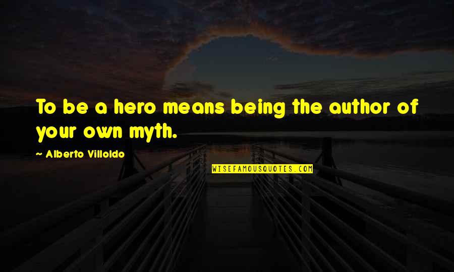 Zaguri Show Quotes By Alberto Villoldo: To be a hero means being the author