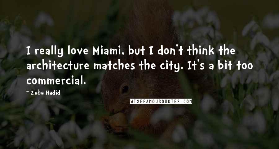 Zaha Hadid quotes: I really love Miami, but I don't think the architecture matches the city. It's a bit too commercial.