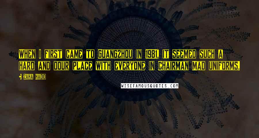 Zaha Hadid quotes: When I first came to Guangzhou in 1981, it seemed such a hard and dour place with everyone in Chairman Mao uniforms.