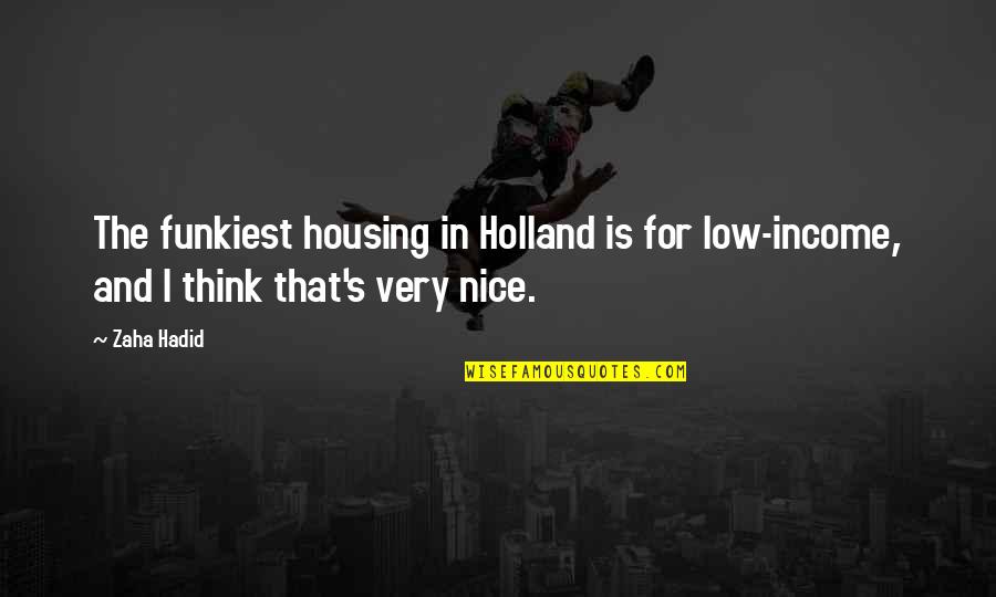 Zaha Hadid Quotes By Zaha Hadid: The funkiest housing in Holland is for low-income,