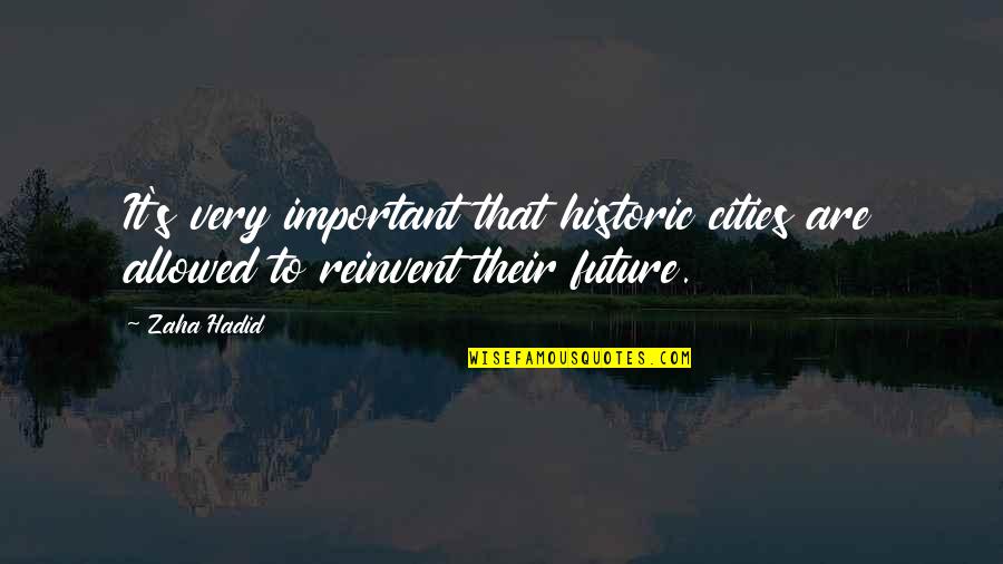 Zaha Hadid Quotes By Zaha Hadid: It's very important that historic cities are allowed