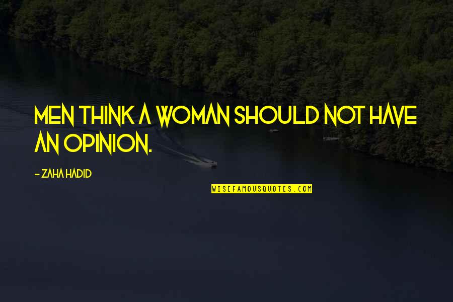 Zaha Hadid Quotes By Zaha Hadid: Men think a woman should not have an