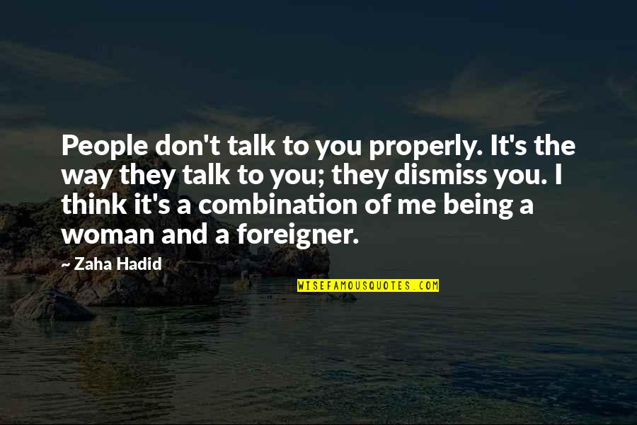 Zaha Hadid Quotes By Zaha Hadid: People don't talk to you properly. It's the