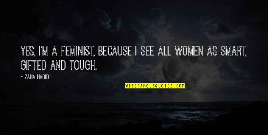 Zaha Hadid Quotes By Zaha Hadid: Yes, I'm a feminist, because I see all