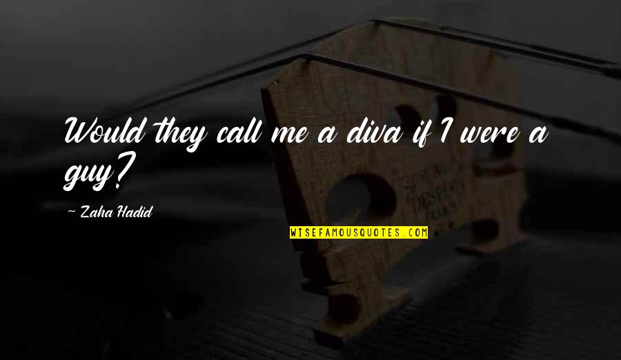 Zaha Hadid Quotes By Zaha Hadid: Would they call me a diva if I