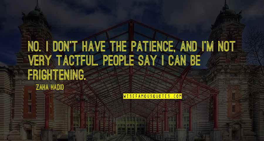 Zaha Quotes By Zaha Hadid: No. I don't have the patience, and I'm