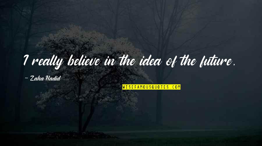 Zaha Quotes By Zaha Hadid: I really believe in the idea of the
