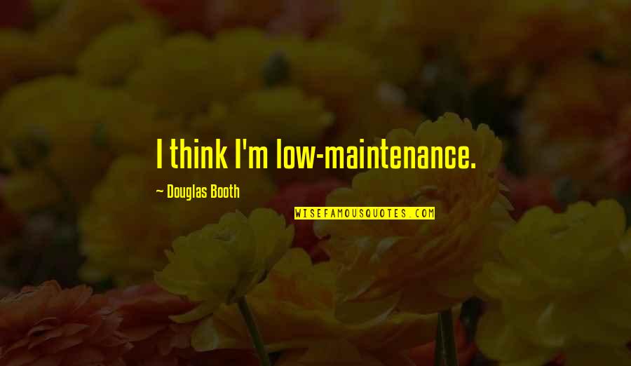 Zahabi Quotes By Douglas Booth: I think I'm low-maintenance. Zahabi Quotes By Douglas Booth: I think I'm low-maintenance.