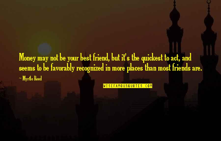 Zahabi Quotes By Myrtle Reed: Money may not be your best friend, but Zahabi Quotes By Myrtle Reed: Money may not be your best friend, but