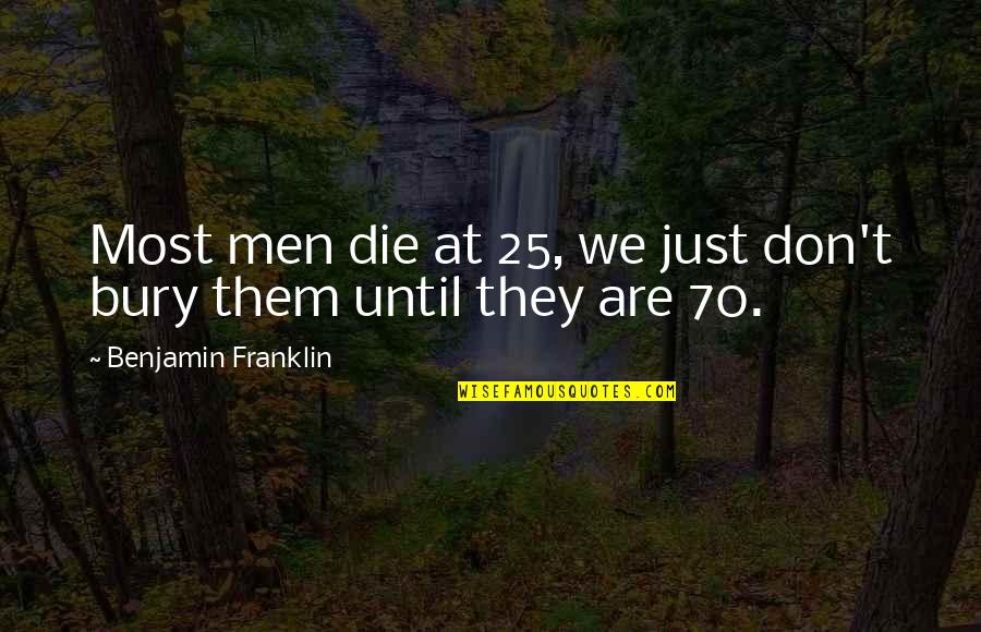 Zaharakos Quotes By Benjamin Franklin: Most men die at 25, we just don't