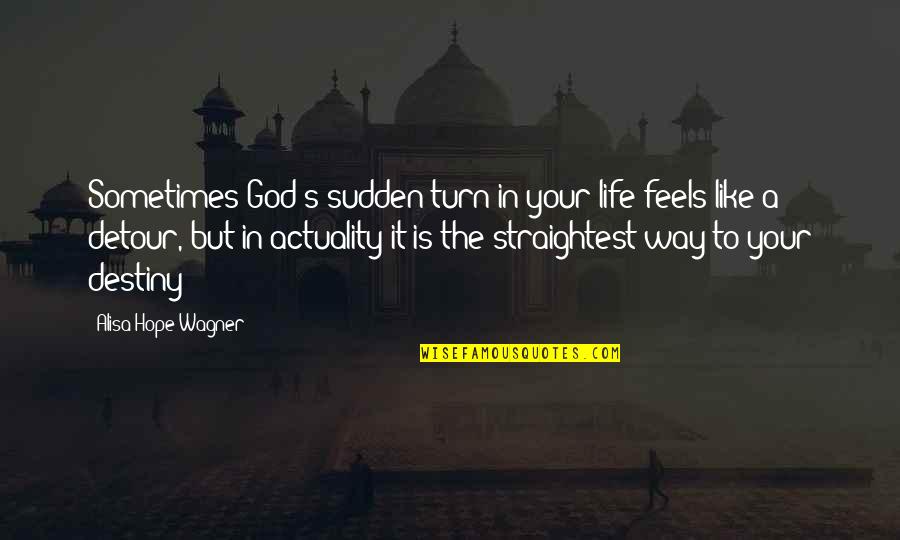 Zaharchuk Anfisa Quotes By Alisa Hope Wagner: Sometimes God's sudden turn in your life feels Zaharchuk Anfisa Quotes By Alisa Hope Wagner: Sometimes God's sudden turn in your life feels