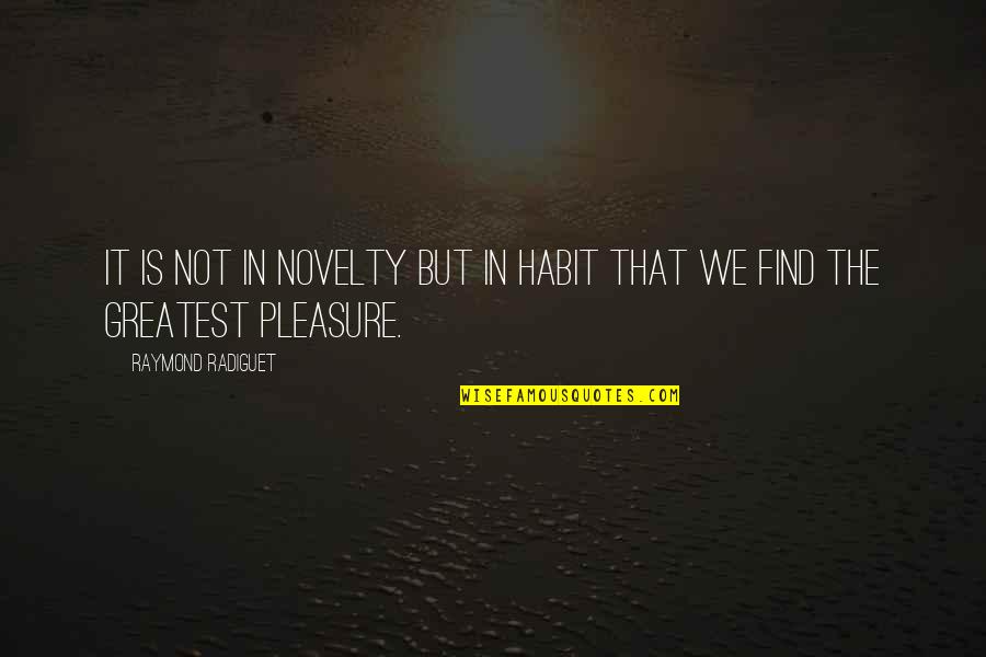Zahareks Quotes By Raymond Radiguet: It is not in novelty but in habit Zahareks Quotes By Raymond Radiguet: It is not in novelty but in habit
