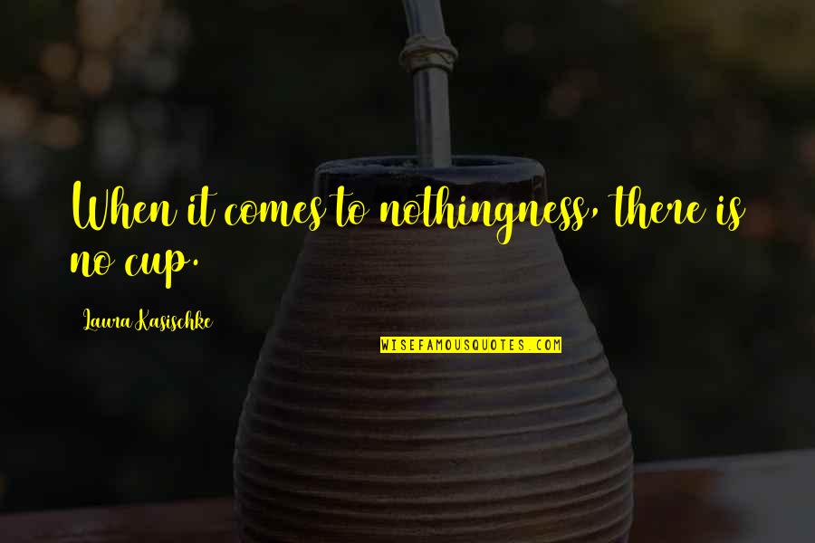 Zaharije Ime Quotes By Laura Kasischke: When it comes to nothingness, there is no