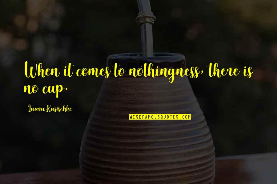 Zaharije Ime Quotes By Laura Kasischke: When it comes to nothingness, there is no Zaharije Ime Quotes By Laura Kasischke: When it comes to nothingness, there is no