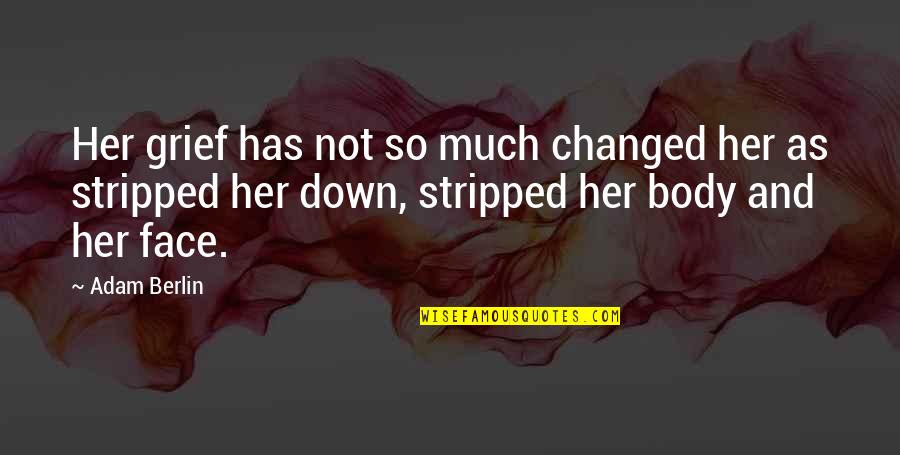 Zaharije Quotes By Adam Berlin: Her grief has not so much changed her