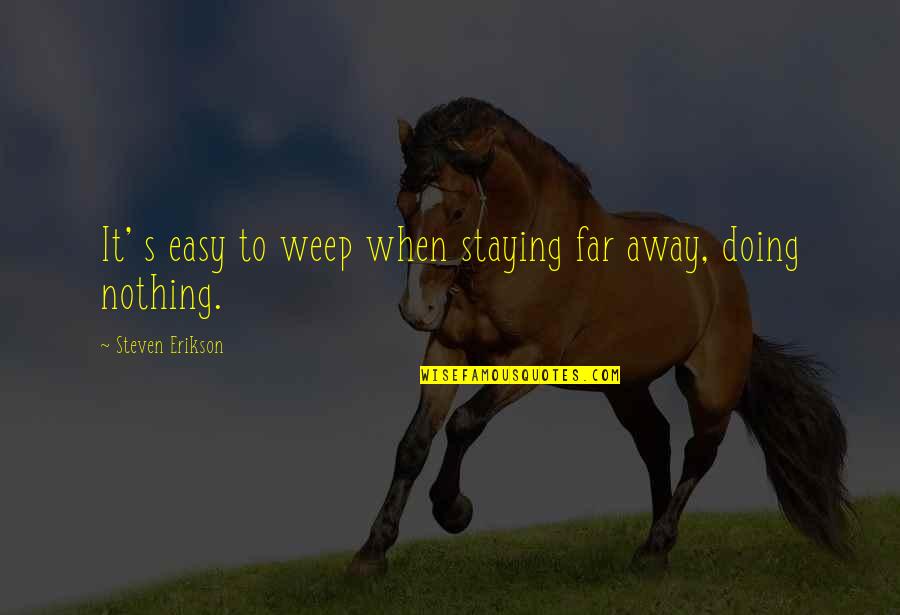Zaharoula Alexander Quotes By Steven Erikson: It' s easy to weep when staying far Zaharoula Alexander Quotes By Steven Erikson: It' s easy to weep when staying far