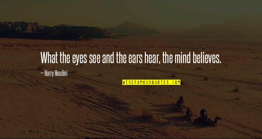 Zaharoula Maris Quotes By Harry Houdini: What the eyes see and the ears hear,