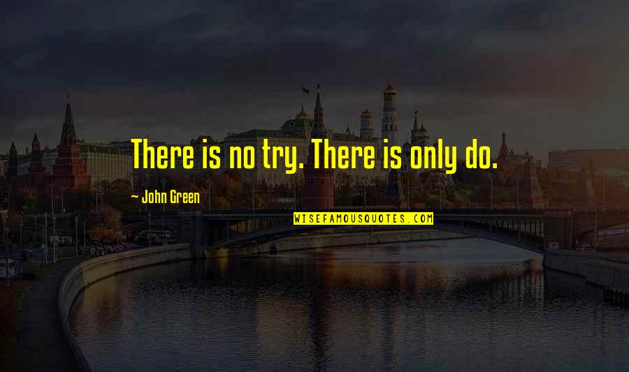 Zaharovich Quotes By John Green: There is no try. There is only do.