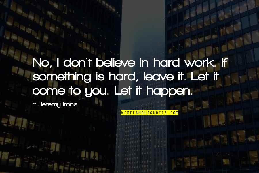 Zahavi Cali Quotes By Jeremy Irons: No, I don't believe in hard work. If Zahavi Cali Quotes By Jeremy Irons: No, I don't believe in hard work. If