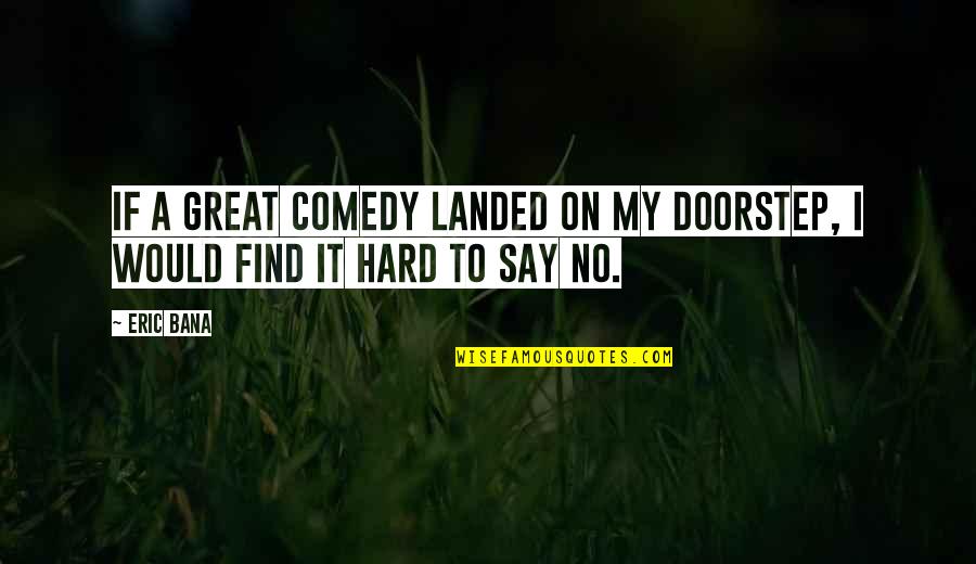 Zahavian Quotes By Eric Bana: If a great comedy landed on my doorstep,