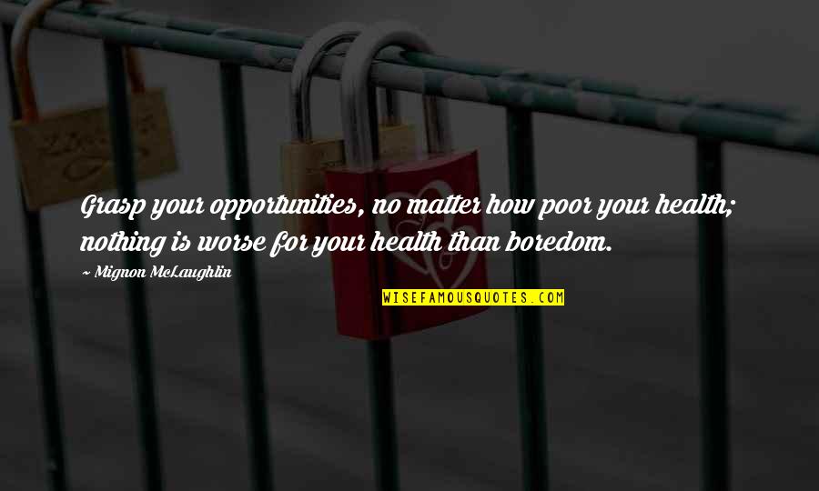 Zahavis Handicap Quotes By Mignon McLaughlin: Grasp your opportunities, no matter how poor your Zahavis Handicap Quotes By Mignon McLaughlin: Grasp your opportunities, no matter how poor your