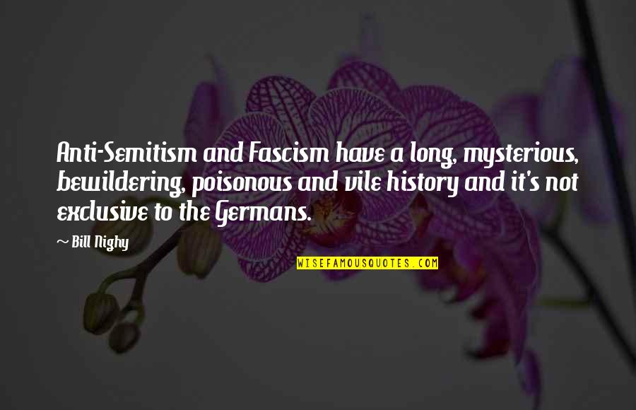 Zahedi Syeda Quotes By Bill Nighy: Anti-Semitism and Fascism have a long, mysterious, bewildering,