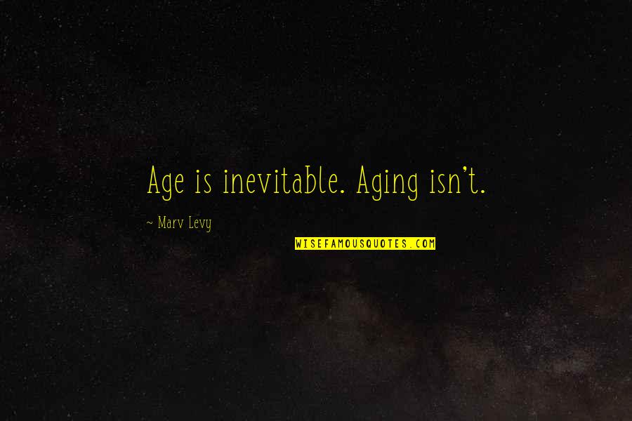 Zaheed Sabur Quotes By Marv Levy: Age is inevitable. Aging isn't. Zaheed Sabur Quotes By Marv Levy: Age is inevitable. Aging isn't.