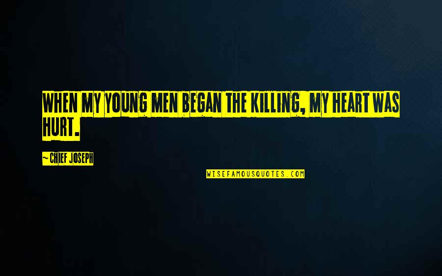 Zahel Heuriger Quotes By Chief Joseph: When my young men began the killing, my Zahel Heuriger Quotes By Chief Joseph: When my young men began the killing, my